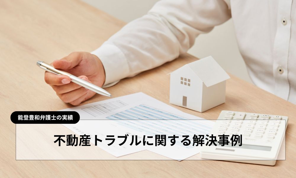 能登豊和 弁護士の不動産トラブルに関する解決事例