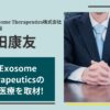 柳田康友の経歴/評判は?Cell Exosome Therapeuticsの再生医療を取材!