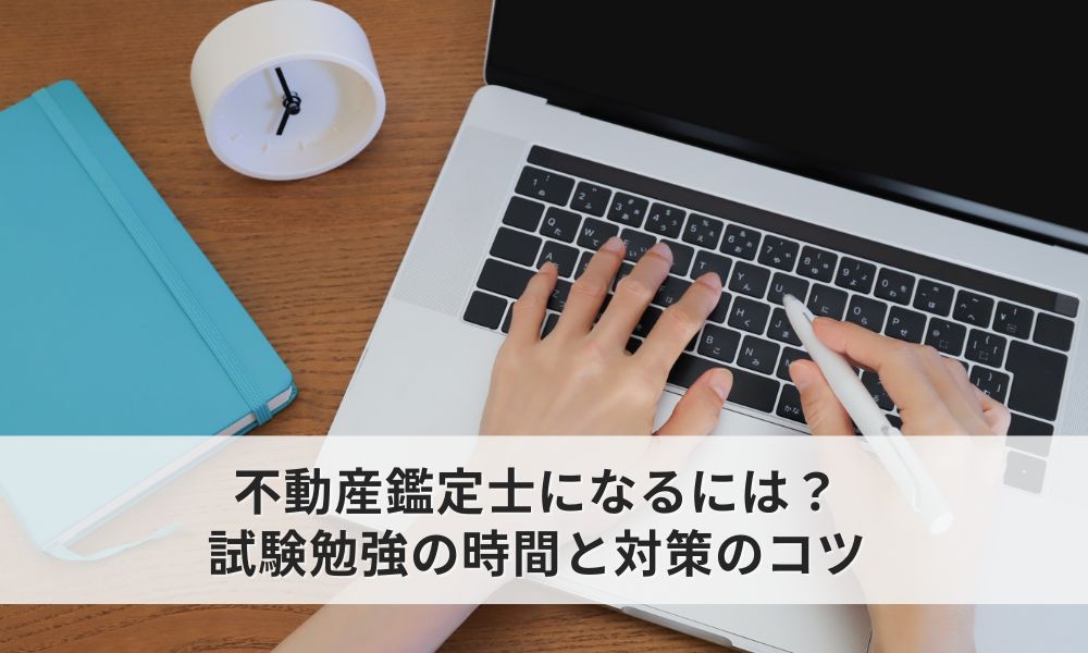 不動産鑑定士になるには？試験勉強の時間と対策のコツ