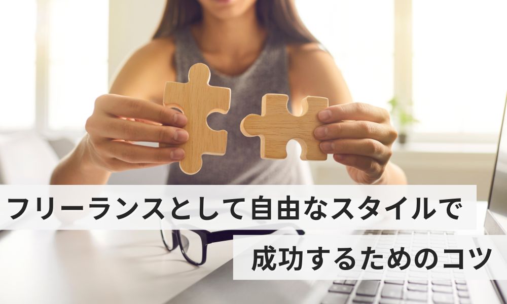 フリーランスとして自由なスタイルで成功するためのコツ
