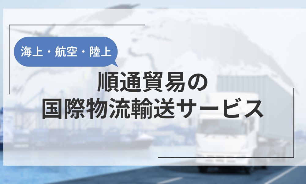 順通貿易の国際物流輸送サービス