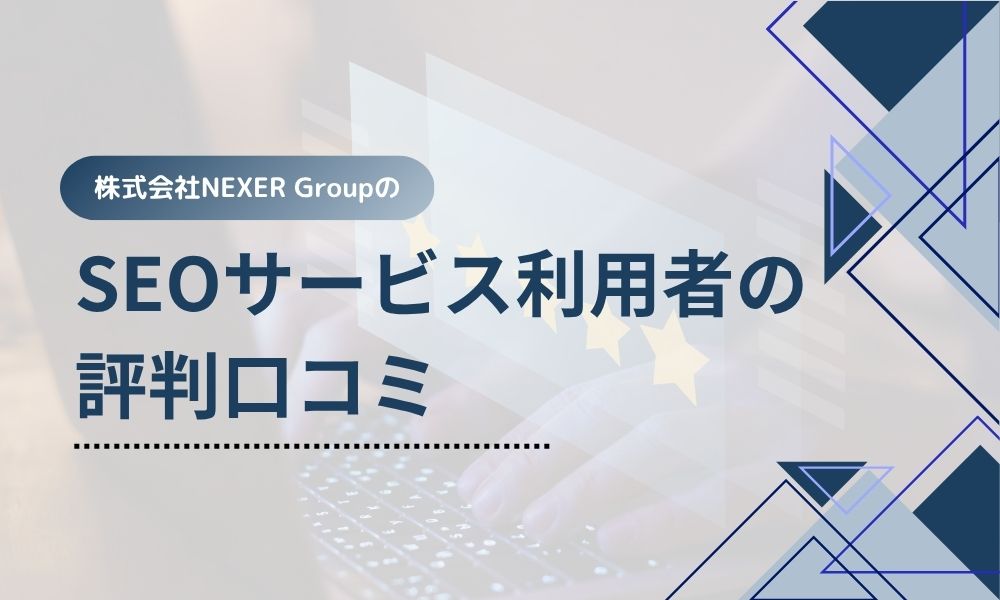 株式会社NEXER GroupのSEOサービス利用者の評判口コミ