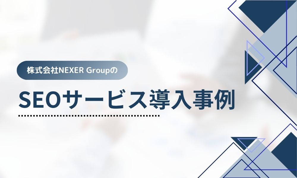 株式会社NEXER GroupのSEOサービス導入事例