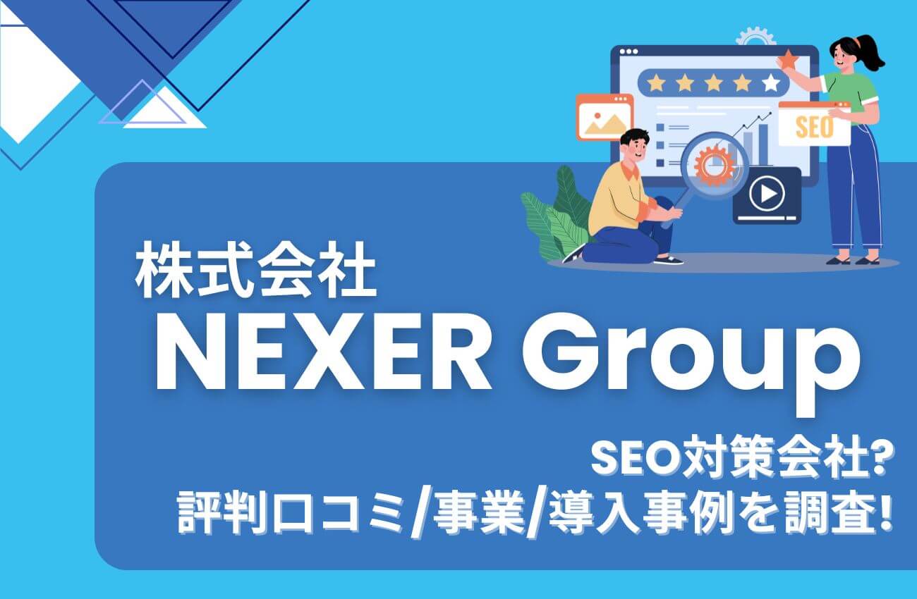 株式会社NEXER GroupはSEO対策会社?評判口コミ/事業/導入事例を調査!