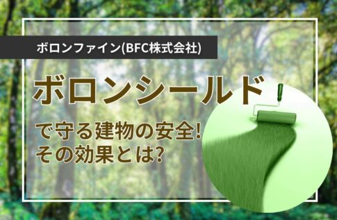 ボロンファイン(BFC)のボロンシールドで守る建物の安全!その効果とは?