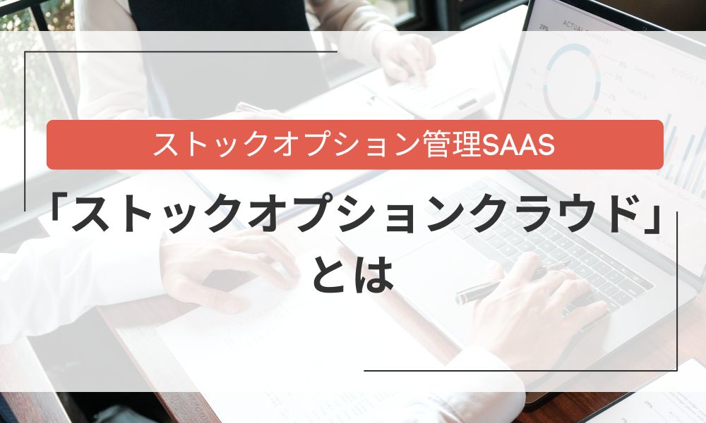 ストックオプション管理SaaS「ストックオプションクラウド」とは