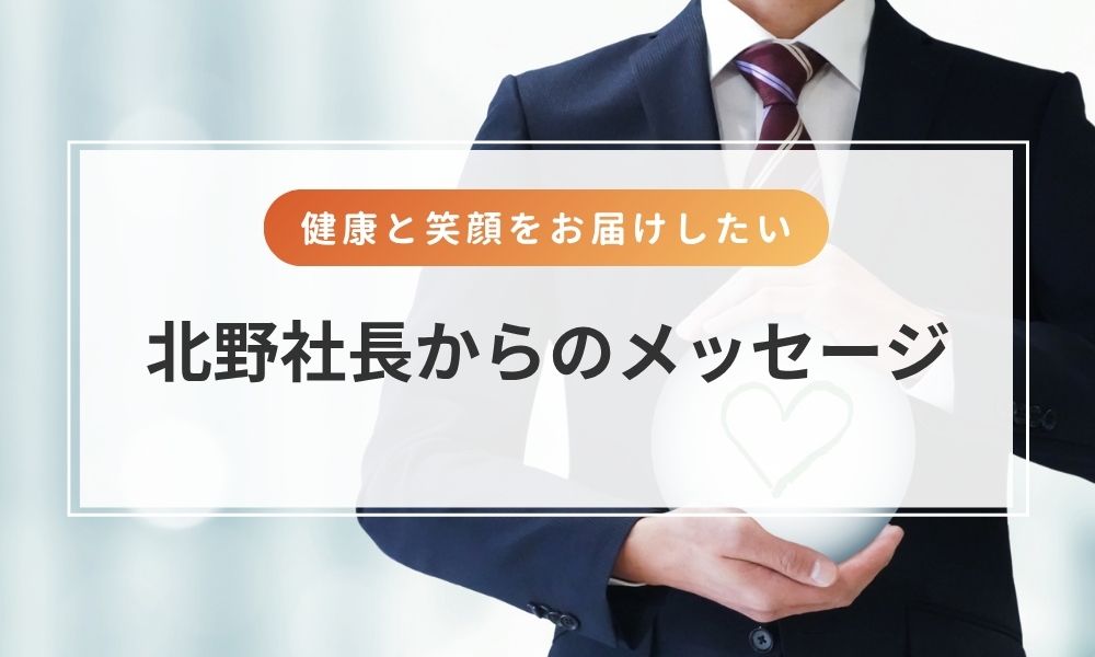 北野忠男社長からのメッセージ