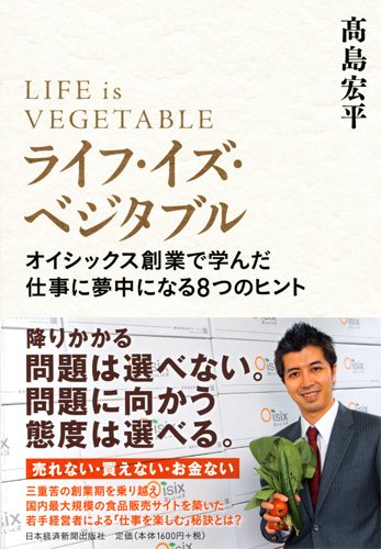 高島宏平著書「ライフ・イズ・ベジタブル―オイシックス創業で学んだ仕事に夢中になる8つのヒント」